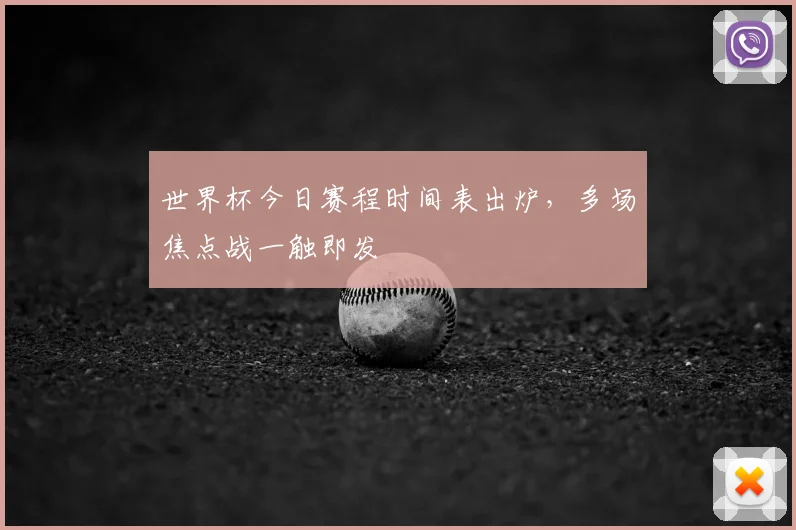 世界杯今日赛程时间表出炉,多场焦点战一触即发