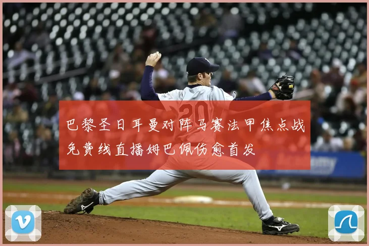 巴黎圣日耳曼对阵马赛法甲焦点战免费线直播姆巴佩伤愈首发