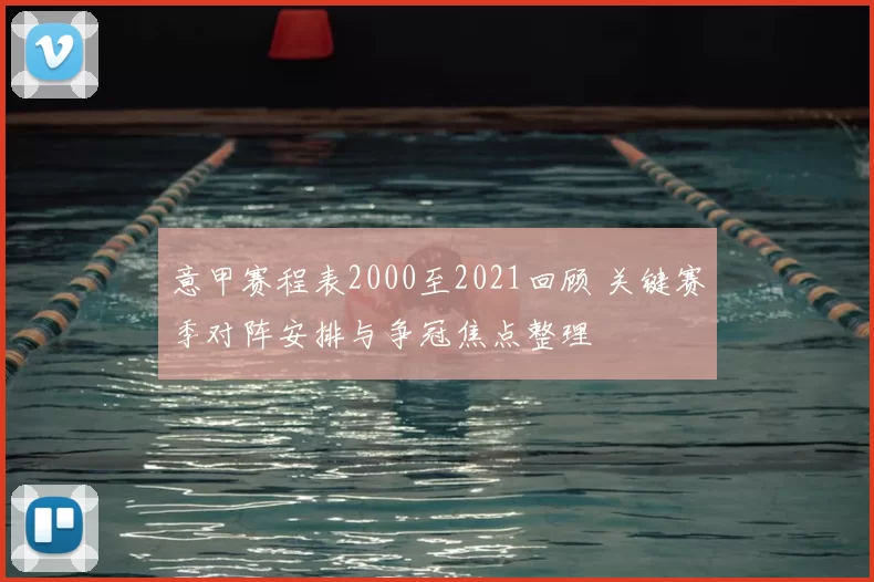 意甲赛程表2000至2021回顾 关键赛季对阵安排与争冠焦点整理