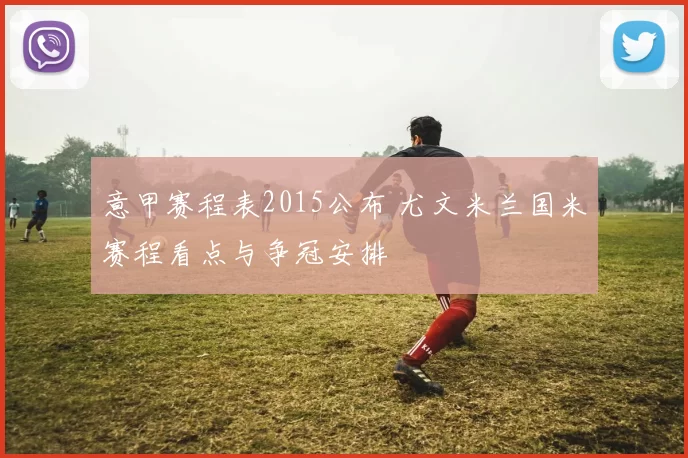 意甲赛程表2015公布 尤文米兰国米赛程看点与争冠安排