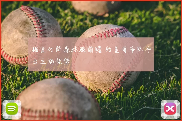 掘金对阵森林狼前瞻 约基奇率队冲击主场优势