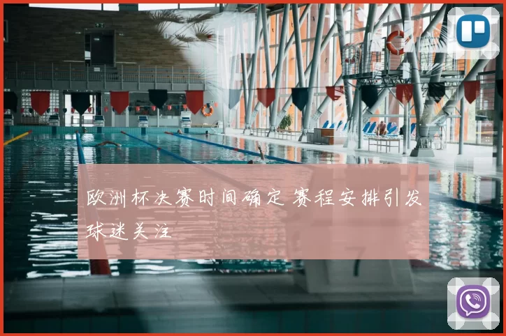 欧洲杯决赛时间确定 赛程安排引发球迷关注