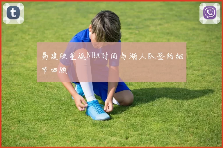 易建联重返NBA时间与湖人队签约细节回顾