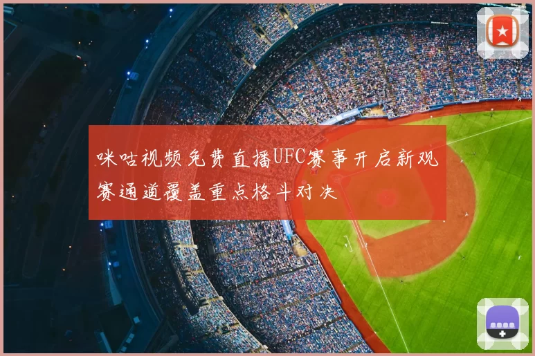 咪咕视频免费直播UFC赛事开启新观赛通道覆盖重点格斗对决