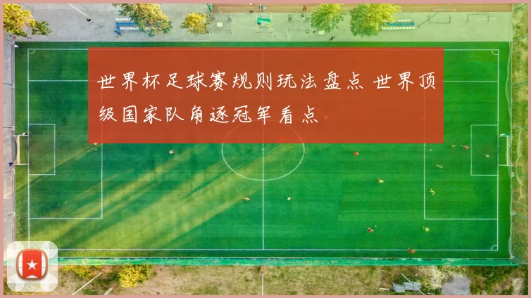 世界杯足球赛规则玩法盘点 世界顶级国家队角逐冠军看点