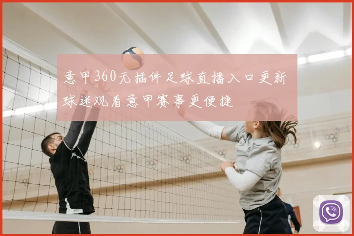 意甲360无插件足球直播入口更新 球迷观看意甲赛事更便捷