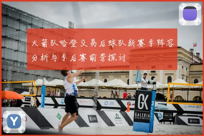 火箭队哈登交易后球队新赛季阵容分析与季后赛前景探讨