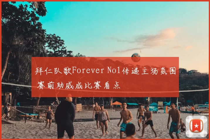 拜仁队歌Forever No1传递主场氛围 赛前助威成比赛看点
